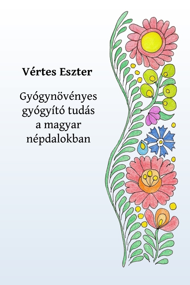 vertes-eszter-gyoogynovenyes-gyogyito-tudas-a-magyar-nepdalokban-borito-uj vertes-eszter-gyoogynovenyes-gyogyito-tudas-a-magyar-nepdalokban-borito-uj